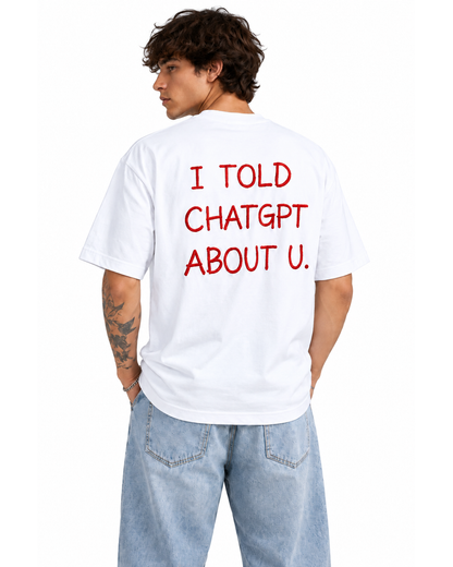 I Told ChatGPT About You |Oversized T-shirt